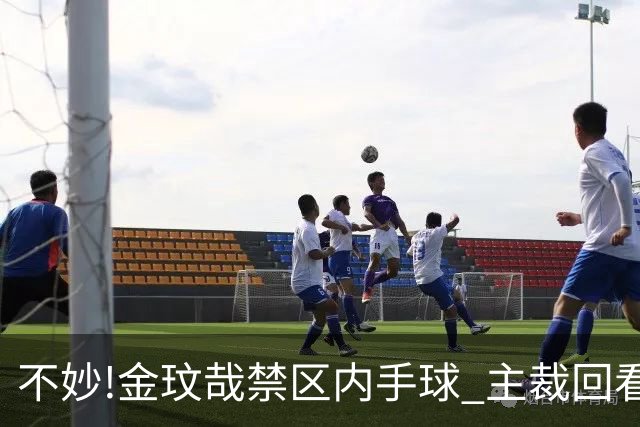 不妙!金玟哉禁区内手球 主裁回看VAR判点国安落后